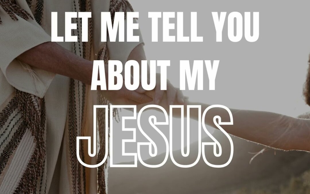 Let Me Tell You About My Jesus