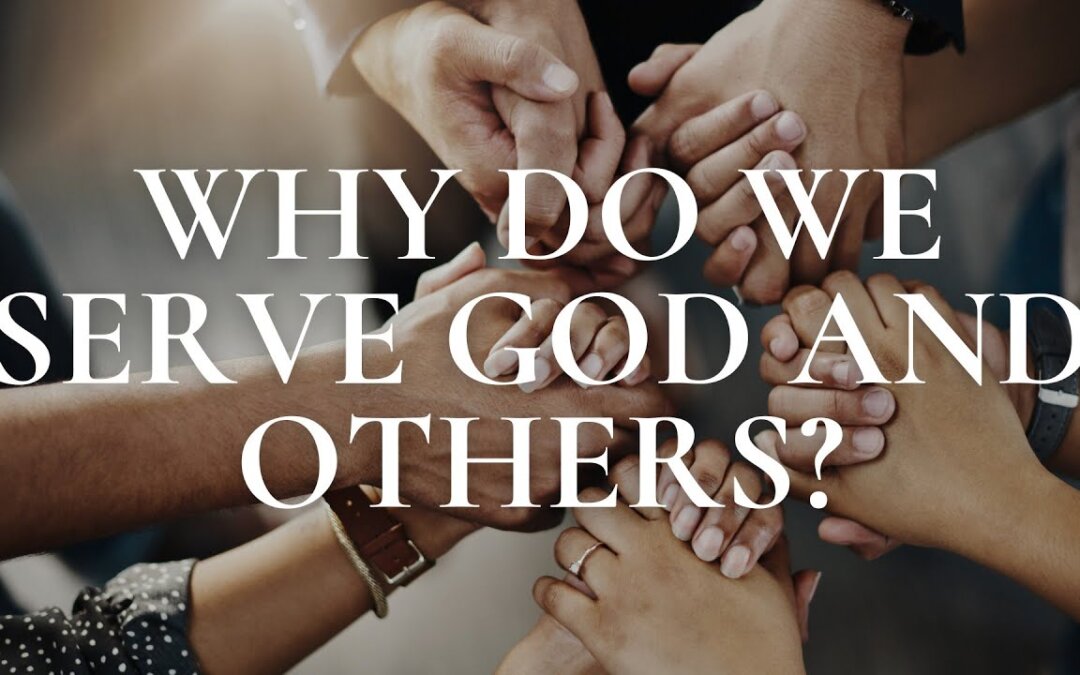 Why Do We Serve God and Others?